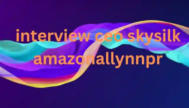 Interview-CEO-Skysilk-Amazonallynnpr